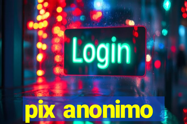 pix anonimo